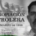 18 de Marzo ‘Día de la expropiación petrolera’