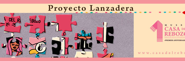 Proyecto Lanzadera del Museo Casa del Rebozo